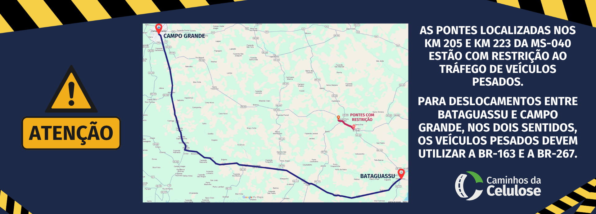 Aviso: as pontes nos km 205 e km 223 da MS-040 estao com restricao ao trafego de veiculos pesados. Para deslocamentos entre Bataguassu e Campo Grande, nos dois sentidos, os veiculos pesados devem utilizar a BR-163 e a BR-267.